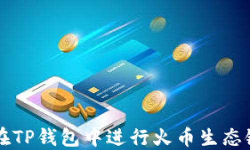 
如何在TP钱包中进行火币生态链交易