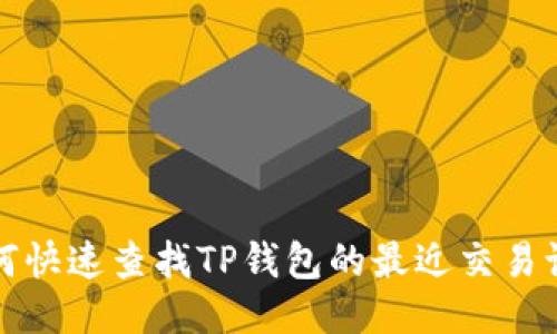 如何快速查找TP钱包的最近交易记录
