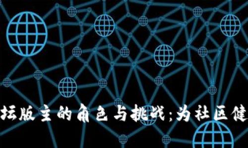 加密货币论坛版主的角色与挑战：为社区健康发展把舵