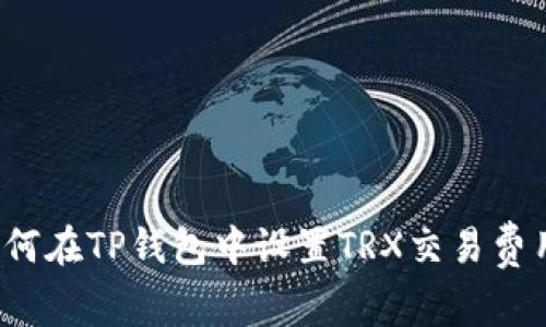 如何在TP钱包中设置TRX交易费用？