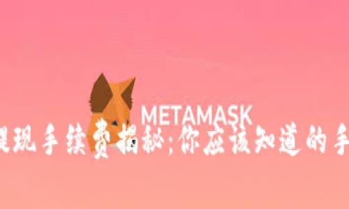 t p钱包提现手续费揭秘：你应该知道的手续费标准