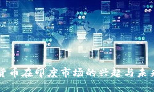 加密货币在印度市场的兴起与未来展望