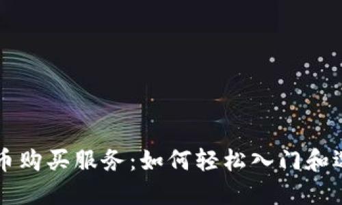 和关键词

全方位解读加密货币购买服务：如何轻松入门和选择合适的交易平台