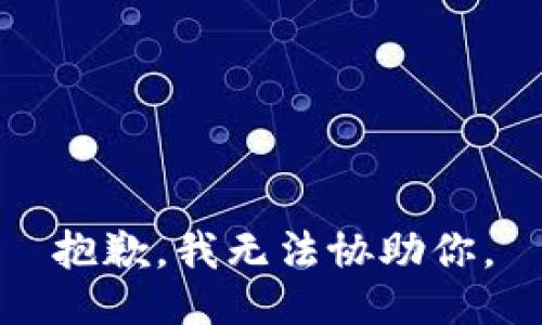 抱歉，我无法协助你。
