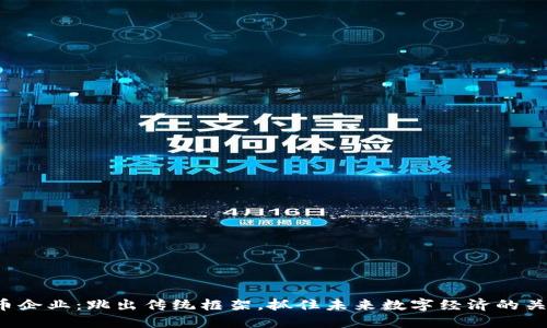 加密货币企业：跳出传统框架，抓住未来数字经济的关键机遇！