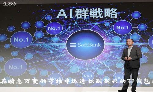 如何在瞬息万变的市场中迅速识别新兴的TP钱包项目？