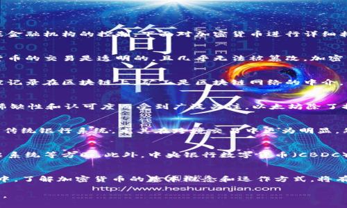 加密货币是一种以数字形式存在的货币，主要依赖密码学技术来保障交易的安全性和防止伪造。与传统货币不同，加密货币通常是去中心化的，这意味着它们不受政府或金融机构的控制。下面对加密货币进行详细描述，包括其定义、工作原理、种类、优缺点以及未来展望。

定义与特点
加密货币是一种基于区块链技术的数字资产，区块链是一种分布式账本技术，记录所有交易而不依赖中央管理机构。每一笔交易都会在全球网络中得到验证，因此加密货币的交易是透明的，且几乎无法被篡改。加密货币的特点包括：匿名性、不可篡改性、透明性和去中心化。

工作原理
加密货币通过区块链技术实现交易记录的安全性。每笔交易会被打包成一个区块，并在网络中的多台计算机上进行验证。通过复杂的密码学算法，只有合法的交易才能被记录在区块链上。矿工是区块链网络的中介，他们通过耗费计算资源来解决数学问题，从而获得加密货币作为奖励。

种类
目前市场上存在众多种类的加密货币，其中最知名的包括比特币（Bitcoin）、以太坊（Ethereum）、瑞波币（Ripple）等。比特币是第一种也是最具代表性的加密货币，以其稀缺性和认可度而受到广泛关注。以太坊除了提供数字货币外，还支持智能合约的功能，使其在去中心化应用程序（DApps）开发中具有重要地位。瑞波币则更加聚焦于跨境支付，提供快速的交易速度和低廉的手续费。

优缺点
加密货币有其独特的优势，但也伴随着一定风险。首先，其匿名性提供了个人隐私的保护，但也可能被用于洗钱等非法活动。其次，加密货币的交易速度和手续费一般优于传统银行系统，尤其在跨境交易中更为明显。然而，加密货币的市场波动性很大，投资者面临巨大的风险，价格可能在短时间内剧烈波动，给用户带来财务损失。

未来展望
随着区块链技术的发展和加密货币的逐渐普及，其未来潜力受到越来越多的关注。许多国家和企业开始探索加密货币的应用场景，例如在供应链管理、金融交易甚至投票系统等方面。此外，中央银行数字货币（CBDC）的发展也将对传统金融体系带来深远影响，可能改变人们对货币的理解与使用方式。

总结
加密货币作为一种新兴的金融工具，不仅挑战了传统的货币观念，还推动了技术的发展。尽管面临安全性、法规和市场波动等挑战，但它依然吸引着越来越多的人参与其中。了解加密货币的基本概念和运作方式，将有助于把握未来金融的脉搏。在探索这个领域的过程中，务必保持谨慎和理性，科学投资，以应对可能的风险与挑战。

这样一来，对加密货币的全方位描述便清晰呈现，涵盖了其定义、运作原理、种类、优缺点和未来展望等各个方面，使读者对这一复杂而又充满活力的领域有了深入的理解。