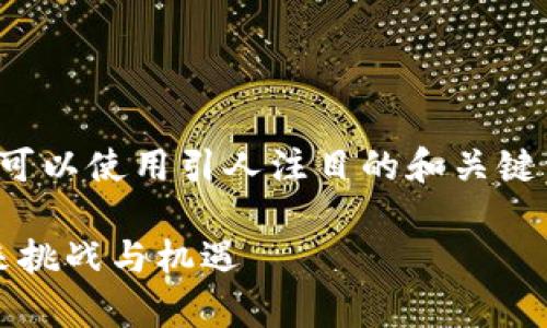 在撰写有关加密货币行业的内容时，我们可以使用引人注目的和关键词来吸引读者的注意力。以下是一个示例：

加密货币：生存还是灭亡？揭示行业的未来挑战与机遇