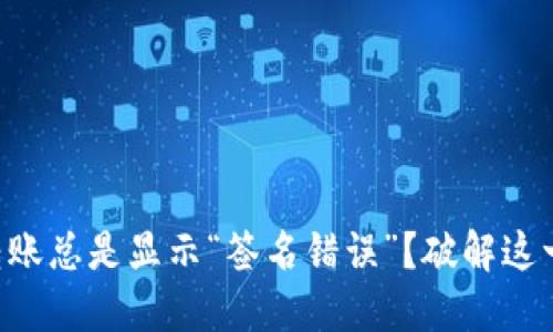 为何你的TP钱包转账总是显示“签名错误”？破解这一难题的终极指南！
