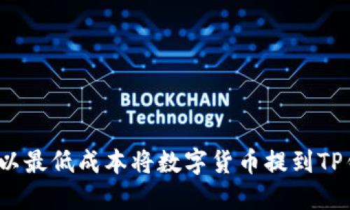 如何以最低成本将数字货币提到TP钱包？