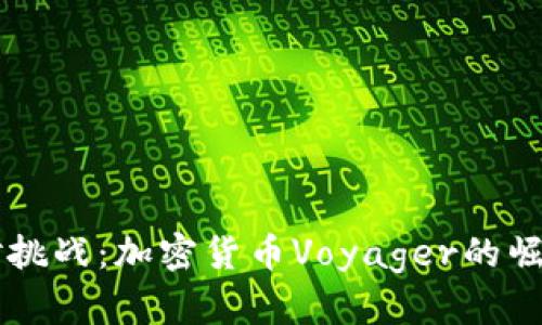 勇敢面对挑战：加密货币Voyager的崛起与未来