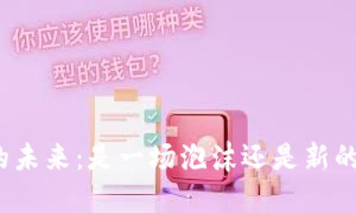 加密货币的未来：是一场泡沫还是新的投资机遇？
