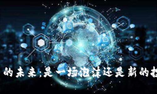 加密货币的未来：是一场泡沫还是新的投资机遇？