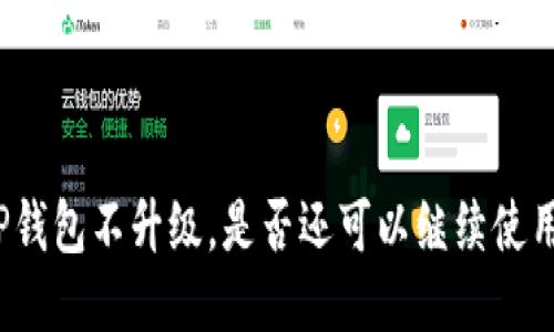 TP钱包不升级，是否还可以继续使用？