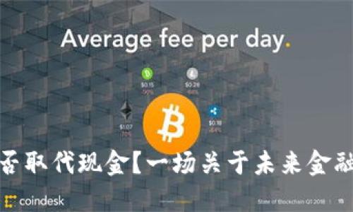 加密货币能否取代现金？一场关于未来金融的激烈挑战