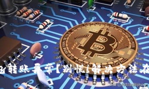 TP钱包转账异常？别慌！解决方法在这里！