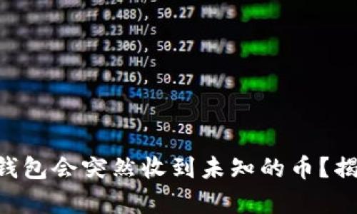 为什么你的TP钱包会突然收到未知的币？揭开背后的真相！