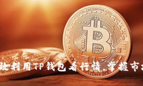 如何有效利用TP钱包看行情，掌握市场动态？