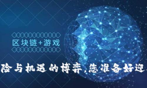 加密货币，风险与机遇的博弈，您准备好迎接挑战了吗？
