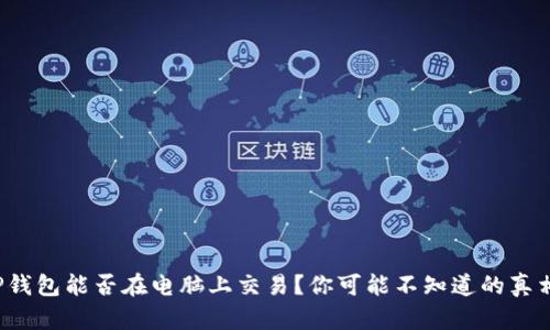 TP钱包能否在电脑上交易？你可能不知道的真相！