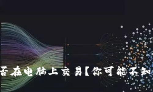 TP钱包能否在电脑上交易？你可能不知道的真相！