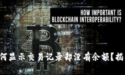 你的TP钱包为何显示交易记录却没有余额？揭开背后的秘密！