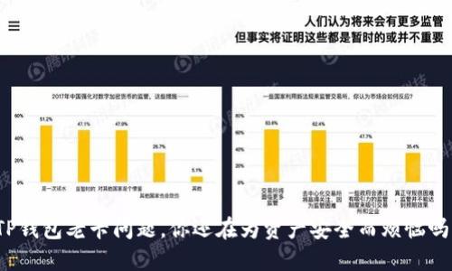 TP钱包老卡问题，你还在为资产安全而烦恼吗？