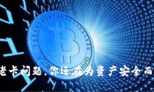 TP钱包老卡问题，你还在为资产安全而烦恼吗？