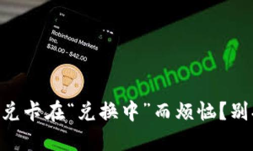 你是否也在为T P钱包闪兑卡在“兑换中”而烦恼？别担心，一起探索解决方法！