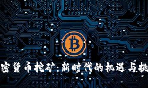 加密货币挖矿：新时代的机遇与挑战