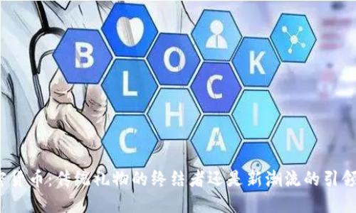 加密货币：传统礼物的终结者还是新潮流的引领者？