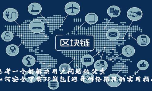思考一个能解决用户问题的优秀  
如何安全下载TP钱包？避开网络陷阱的实用指南