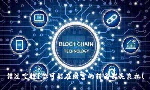 错过空投？你可能在财富的转角错失良机！