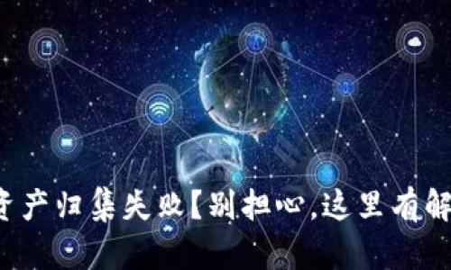 TP钱包资产归集失败？别担心，这里有解决方案！