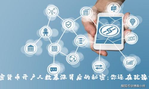 加密货币开户人数暴涨背后的秘密：你还在犹豫吗？