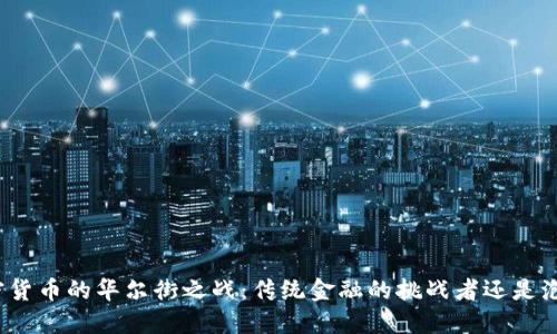 加密货币的华尔街之战：传统金融的挑战者还是泡沫?