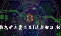 你的TP钱包旷工费不足？这