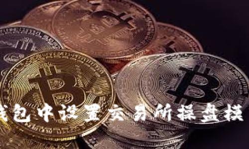 轻松上手！教你如何在TP钱包中设置交易所操盘模式，让加密投资更得心应手