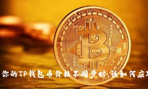 当你的TP钱包币价格不同步时，该如何应对？