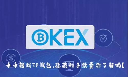 币币转到TP钱包，隐藏的手续费你了解吗？
