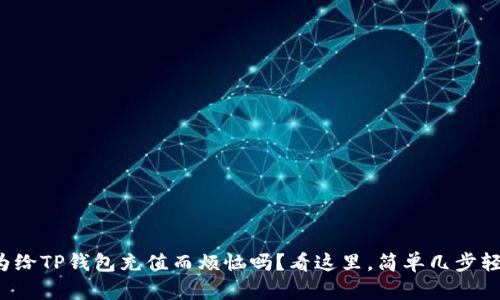 你还在为给TP钱包充值而烦恼吗？看这里，简单几步轻松搞定！