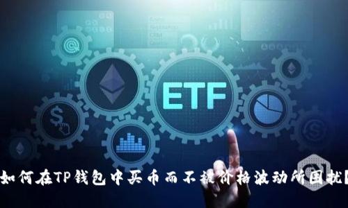 如何在TP钱包中买币而不被价格波动所困扰？