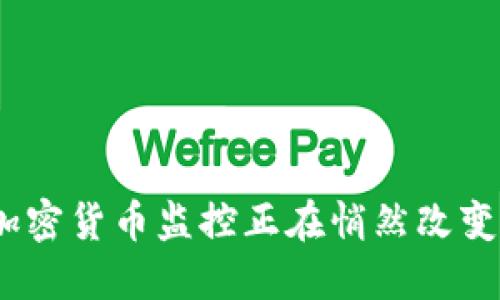 告别隐私！美国加密货币监控正在悄然改变数字货币的未来