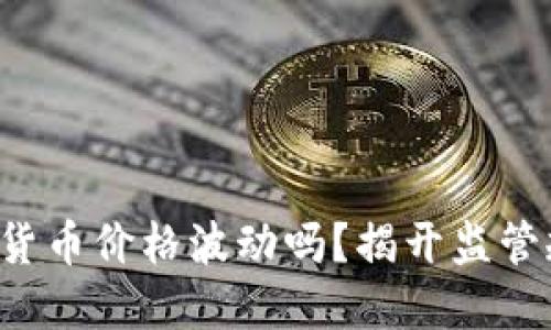 你还在担心加密货币价格波动吗？揭开监管规则的神秘面纱！