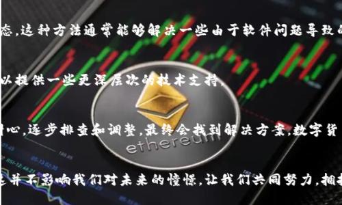   当支付变成难题：t p钱包买币为何无法连接网络？ / 
 guanjianci t p钱包, 买币, 连接网络 /guanjianci 

引言：数字货币的浪潮与挑战
随着数字货币的迅猛发展，越来越多的人开始涌入这片新兴的金融领域，而钱包作为交易的桥梁，扮演着至关重要的角色。在这其中，t p钱包凭借其简洁的界面和安全的技术备受推崇。然而，就在一位用户愉快地准备购买心仪的币种时，却发现无法连接网络，这让他困惑不已。

t p钱包的基本功能
在深入分析我们的用户问题之前，首先了解一下t p钱包的基本功能是很有必要的。这款钱包旨在为用户提供安全、快捷的数字货币存储和交易服务。它不仅支持多种币种的存放，还提供了实时行情查询、交易记录跟踪以及资金安全保障等功能。这些功能使得t p钱包成为了众多数字货币投资者的首选工具。

问题的本质：无法连接网络
网友们在使用t p钱包时，碰到“无法连接网络”的问题，往往不止于此。很多用户在购买币时遇到这种情况，心中充满了焦虑和疑惑。我们究竟该如何解决？本质上，网络连接问题可能源于多个方面，包括但不限于用户的设备、网络信号、钱包应用本身等。

第一步：检查网络连接
首先，用户需要确保自己的设备已连接到一个稳定且安全的网络。可以尝试使用其他应用程序看看网络是否正常。此外，切换到其他Wi-Fi网络或者使用手机数据进行连接也是一个不错的选择。有时，由于Wi-Fi网络设置、运行不正常等原因，您的设备可能无法访问互联网。

第二步：更新或重启应用
有些时候，软件的版本不够新颖，也可能会导致网络连接问题。确保您的t p钱包为最新版本，您可以在应用商店检查是否有可用的更新。如果已是最新版本，不妨尝试重启应用，这通常会解决一些临时性故障。

第三步：清除应用缓存
长时间使用应用后，累积的缓存可能会影响其正常运作。前往设备的设置，找到t p钱包，然后清除缓存。有时候，缓存中的旧数据会干扰网络连接，清理后的应用可能会恢复正常。

第四步：系统检查和设备重启
若以上步骤均未奏效，问题可能出现在设备本身。尝试重启设备，有时设备的小故障会通过重启得到修复。同时，检查是否有系统更新。过时的操作系统可能也会影响应用的正常运行。

第五步：防火墙或安全软件设置
在某些情况下，防火墙设置或者安全软件会阻止应用访问网络。检查一下您的防火墙和安全软件的设置，确保它们没有将t p钱包列入黑名单。如果发现问题，及时调整这些设置。

第六步：重装钱包应用
如果以上方法都没有解决你的问题，最后的办法就是重装t p钱包。卸载后，重新下载并安装应用，这将使得应用重新获得初始状态。这种方法通常能够解决一些由于软件问题导致的故障。

第七步：联系官方客服
当一切尝试都失败了，联系t p钱包的客服团队，寻求专业的支持和解决方案，可能是你接下来需要采取的步骤。客服人员通常可以提供一些更深层次的技术支持。

结论：保持耐心与持续探索
面对网络连接不畅的问题，不必过于焦虑。问题的产生有时并不在于您本身的操作或设备，而是由于外部环境变化等因素。保持耐心，逐步排查和调整，最终会找到解决方案。数字货币的未来虽然充满挑战，但同时也迎来前所未有的机遇，只要我们愿意学习和适应，定能在这条路上越走越远。

后记：拥抱数字货币时代
技术在不断进步，数字货币也许是未来金融的一个重要组成部分。虽然今天我们在使用t p钱包的过程中遇到了一些小挫折，但这并不影响我们对未来的憧憬。让我们共同努力，拥抱这个充满活力和无限可能的数字货币时代。