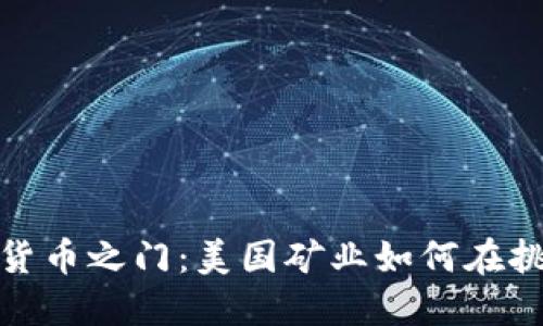 解锁加密货币之门：美国矿业如何在挑战中崛起