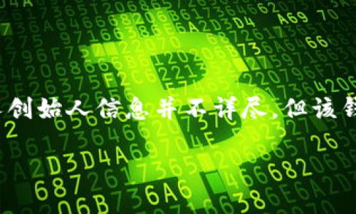 TP钱包（TP Wallet）是一款区块链钱包，主要用于管理和交易各种数字资产。根据我的资料，TP钱包的创始人是来自中国的团队，具体的个人创始人信息并不详尽，但该钱包的开发团队致力于为用户提供便捷、安全的数字资产管理体验。TP钱包支持多种加密货币，并提供功能齐全的去中心化应用（DApp）平台。

如果您需要更详细的信息，如TP钱包的功能、特点或市场定位，随时可以告诉我！
