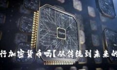 央行会发行加密货币吗？