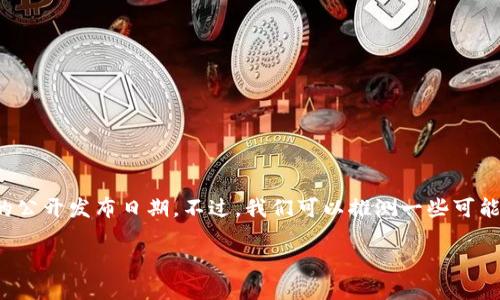 关于“T P钱包iOS上架”的相关信息，目前还没有正式的公开发布日期。不过，我们可以推测一些可能影响上架时间的因素，并探讨用户对此的关注和期待。

### TP钱包iOS版上架之路：何时才能上线？