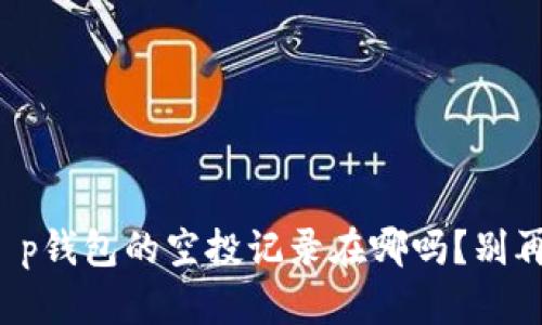 你知道t p钱包的空投记录在哪吗？别再错过了！